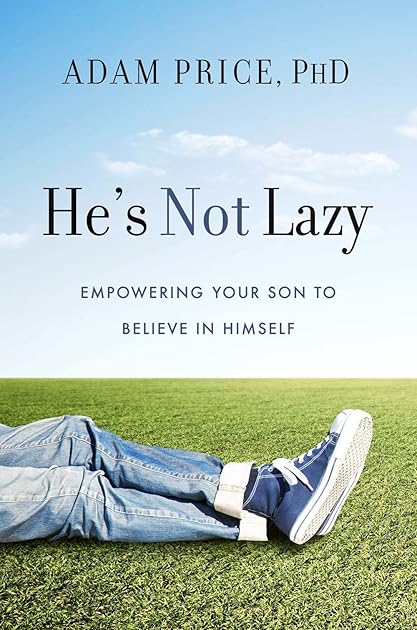 He's Not Lazy: Empowering Your Son to Believe In Himself