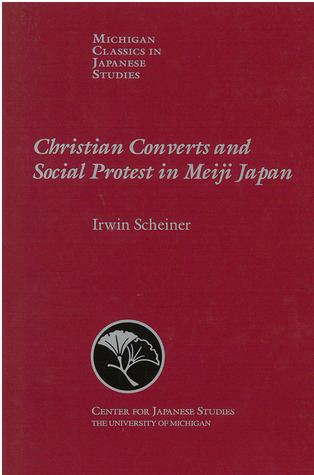 Christian Converts and Social Protests in Meiji Japan (Volume 24) (Michigan Classics in Japanese Studies)