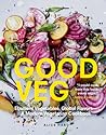 Good Veg: Ebullient Vegetables, Global Flavors - A Modern Vegetarian Cookbook