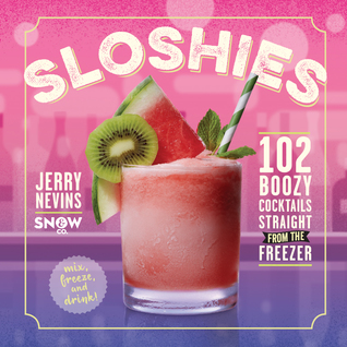 Sloshies: 100 Boozy Cocktails Straight from the Freezer (Hardcover)