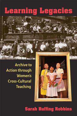 Learning Legacies: Archive to Action through Women's Cross-Cultural Teaching (The New Public Scholarship)