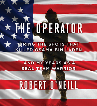 The Operator: Firing the Shots that Killed Osama bin Laden and My Years as a SEAL Team Warrior