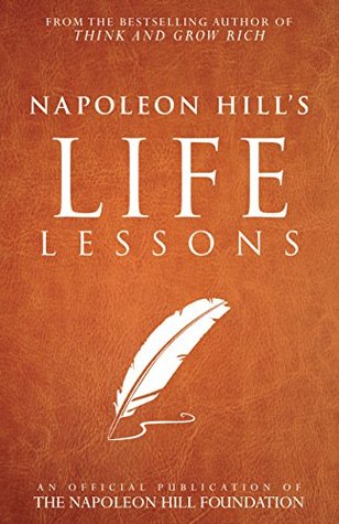 Napoleon Hill's Life Lessons (Official Publication of the Napoleon Hill Foundation)