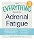The Everything Guide To Adrenal Fatigue: Revive Energy, Boost Immunity, and Improve Concentration for a Happy, Stress-free Life (Everything® Series)