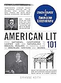 American Lit 101: From Nathaniel Hawthorne to Harper Lee and Naturalism to Magical Realism, an Essential Guide to American Writers and Works