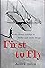 First to Fly : The Unlikely...