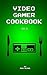 Video Gamer Cookbook: v1.0