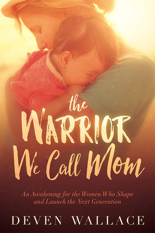 The Warrior We Call Mom: An Awakening for the Women Who Shape and Launch the Next Generation (Paperback)
