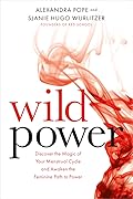 Wild Power: Discover the Magic of Your Menstrual Cycle and Awaken the Feminine Path to Power