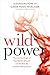 Wild Power Discover the Magic of Your Menstrual Cycle and Awaken the Feminine Path to Power by Alexandra Pope