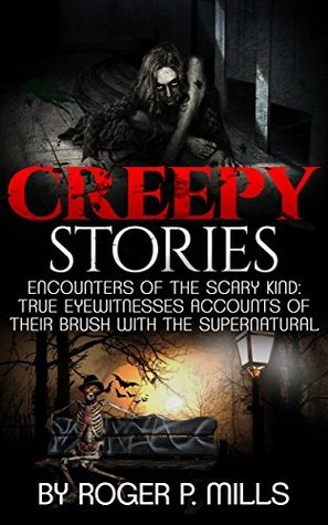 Creepy Stories: Encounters Of The Scary Kind: True Eyewitnesses Accounts Of Their Brush With The Supernatural (True Horror Stories Book 1)