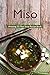 The Best Miso for Life Guide: Amazing 25 Miso Soup Recipe Book