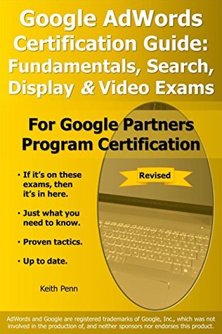 Google AdWords Certification Guide: Fundamentals, Search, Display & Video Exams