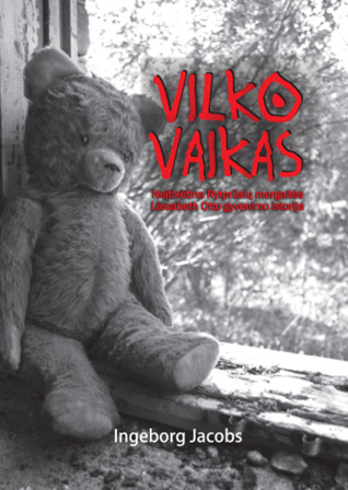 Vilko vaikas. Neįtikėtina Rytprūsių mergaitės Liesabeth Otto gyvenimo istorija (Hardcover)