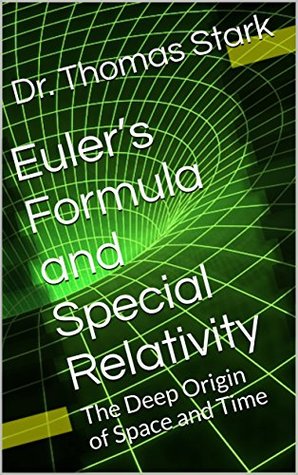 Euler’s Formula and Special Relativity: The Deep Origin of Space and Time (The Truth Series Book 1)