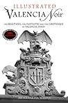 Valencia Noir - The Beautiful, The Fantastic and The Grotesque of Valencia, Spain