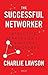 THE SUCCESSFUL NETWORKER by Charlie Lawson THE SUCCESSFUL NETWORKER by Charlie Lawson