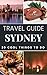 Sydney 2018 : 20 Cool Things to do during your Trip to Sydney: Top 20 Local Places You Can't Miss! (Travel Guide Sydney- Australia)