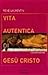 Vita autentica di Gesù Cristo