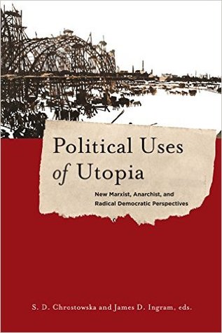 Political Uses of Utopia: New Marxist, Anarchist, and Radical Democratic Perspectives (New Directions in Critical Theory, 26)