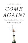 Come Again?: What Men Should Know About Amazing Sex Come Again?: What Men Should Know About Amazing Sex