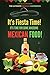 It’s Fiesta Time! It’s Time for Some Awesome Mexican Food!: The Ultimate Mexican Cookbook