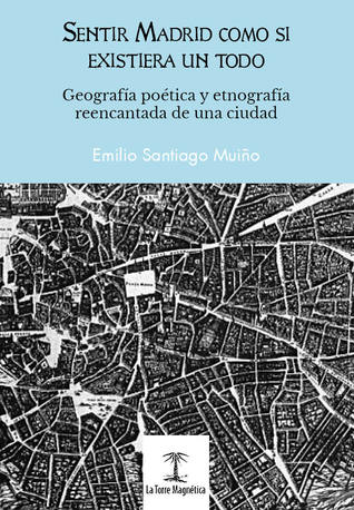 Sentir madrid como si existiera un todo: geografía poética y etnografía reencantada de una ciudad (Paperback)
