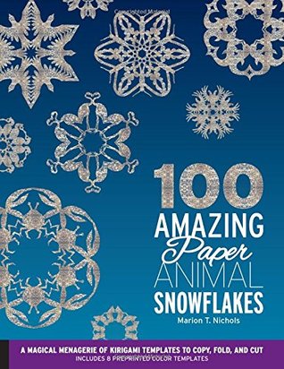 100 Amazing Paper Animal Snowflakes: A Magical Menagerie of Kirigami Templates to Copy, Fold, and Cut--Includes 8 Preprinted Color Templates (Flexibound)