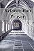 Reformation Prayer: Teachings on Prayer from Lutheran, Reformed, & Anglican Theology