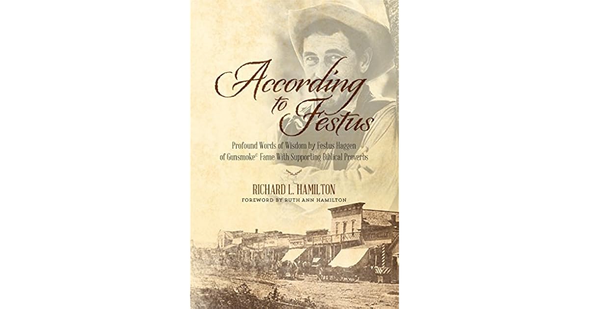 According to Festus: Profound Words of Wisdom by Festus Haggen of Gunsmoke© Fame With Supporting