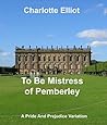 To Be Mistress Of Pemberley: A Pride And Prejudice Variation To Be Mistress Of Pemberley: A Pride And Prejudice Variation