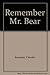 Remember Mr. Bear