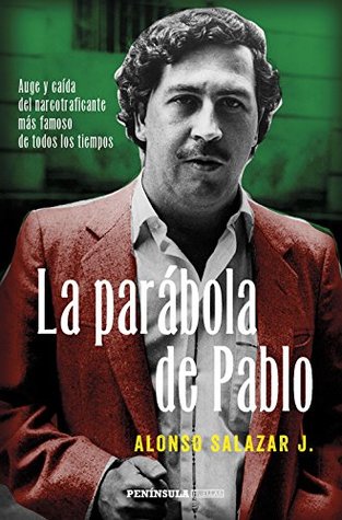 Portada de La parábola de Pablo: Auge y caída del narcotraficante más famoso de todos los tiempos, de Alonso Salazar J.