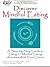 Discover Mindful Eating: A Step-by-Step Guide to Using 51 Mindful Eating Activities with Your Clients
