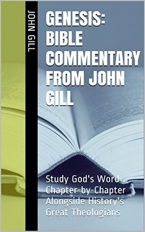 Genesis: Bible Commentary from John Gill: Study God's Word Chapter-by-Chapter Alongside History's Great Theologians