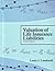 Valuation of Life Insurance Liabilities : Establishing Reserves for Life Insurance Policies and Annuity Contracts