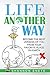 Life Another Way: Become the Best Version of You From Your Favorite Place on Earth