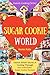 Welcome to Sugar Cookie World: Unlock Every Secret of Cooking Through 500 Amazing Sugar Cookie Recipes (Sugar Cookie Murder, Chocolate Chip Cookie Murder, Cookie Dough Cookbook) Unlock Cooking [#24]