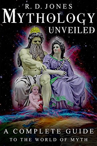 Mythology Unveiled: A Complete Guide From Greece To Egypt, From Creation to The World Beyond