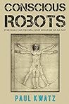 Conscious Robots: If We Really Had Free Will, What Would We Do All Day? Book cover for Conscious Robots: If We Really Had Free Will, What Would We Do All Day?