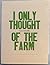 I Only Thought of the Farm