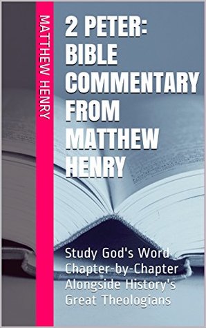 2 Peter: Bible Commentary from Matthew Henry: Study God's Word Chapter-by-Chapter Alongside History's Great Theologians