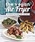 The Vegan Air Fryer: The Healthier Way to Enjoy Deep-Fried Flavors