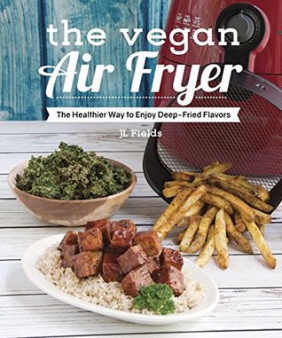 The Vegan Air Fryer: The Healthier Way to Enjoy Deep-Fried Flavors (Kindle Edition)