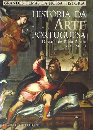 História da Arte Portuguesa (Segundo Volume) - Do "Modo" Gótico ao Maneirismo