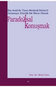 İbn Arabi'de 'Tanrı-Merkezli Bütün'ü Anlamaya Yönelik Bir Metot Olarak Paradoksal Konuşmak