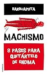 Machismo. 8 pasos para quitártelo de encima by Barbijaputa