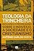 Teologia da Trincheira: Reflexões e Provocações Sobre o Indivíduo, a Sociedade e o Cristianismo