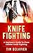 Knife Fighting: A Beginners Guide To Close Combat Knife Fighting