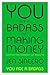 You Are a Badass at Making Money: Master the Mindset of Wealth